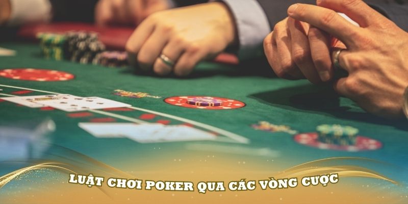 Chi tiết các vòng cược khi chơi Poker